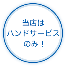 当店はハンドサービスのみ!